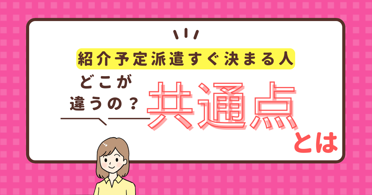 紹介予定派遣ですぐ決まる人が持つ共通点とは？採用されない人の特徴まで解説