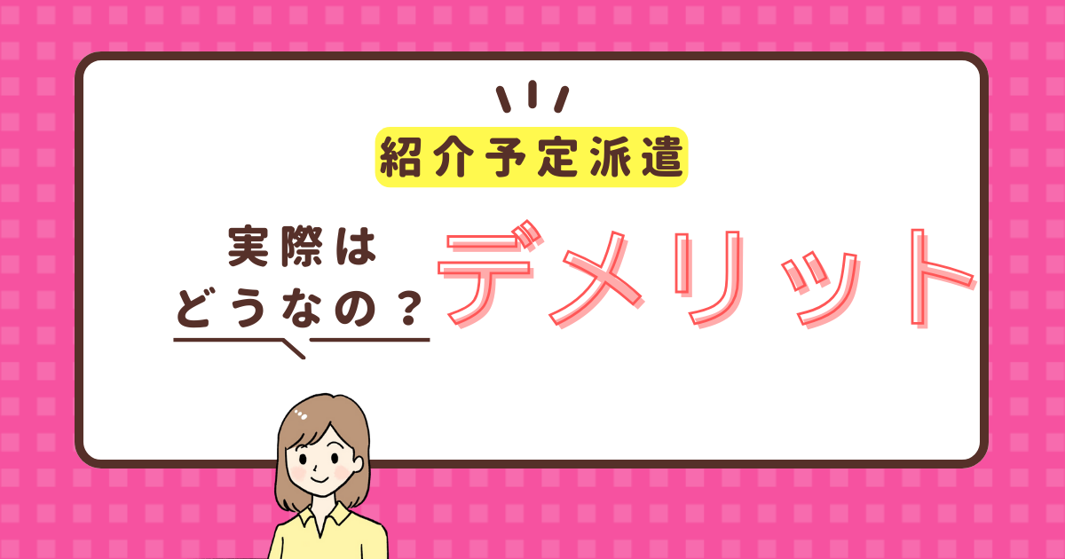 紹介予定派遣のデメリット、メリットを解説【企業、求職者、派遣会社から検証】