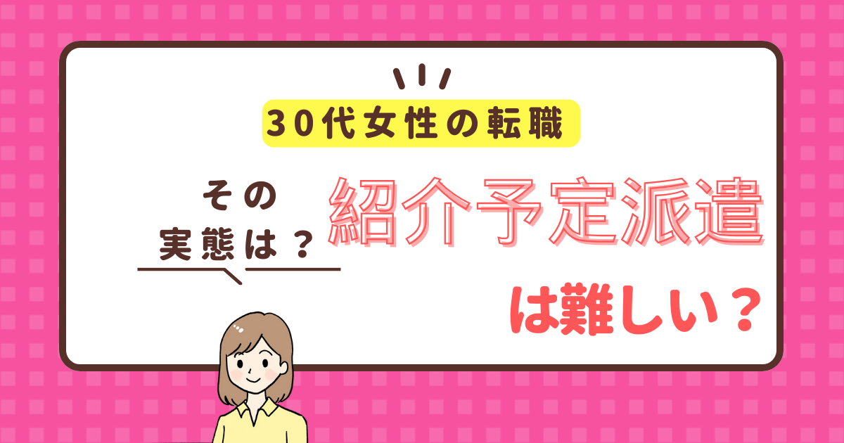 30代女性｜紹介予定派遣で転職は無理ゲー？年齢制限などその実態は？